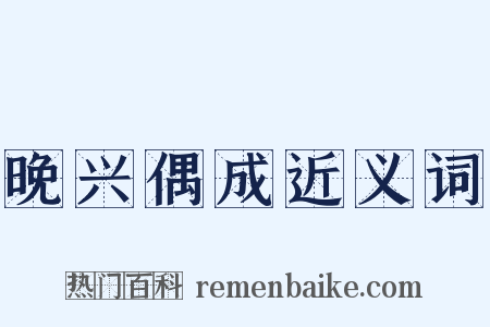 晚兴偶成近义词是什么意思的图片